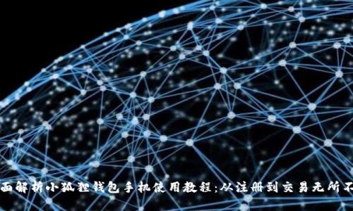 全面解析小狐狸钱包手机使用教程：从注册到交易无所不知