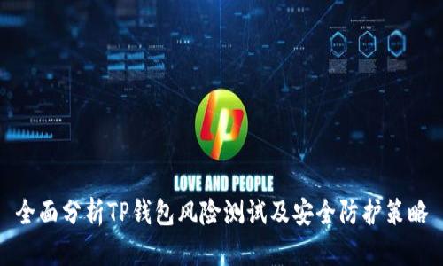 全面分析TP钱包风险测试及安全防护策略