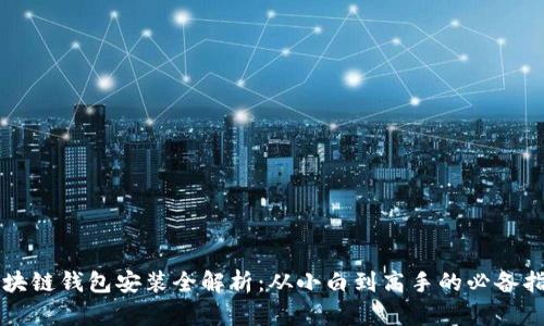 区块链钱包安装全解析：从小白到高手的必备指南