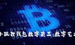 深入探索小狐狸钱包数字藏品：数字艺术的新领