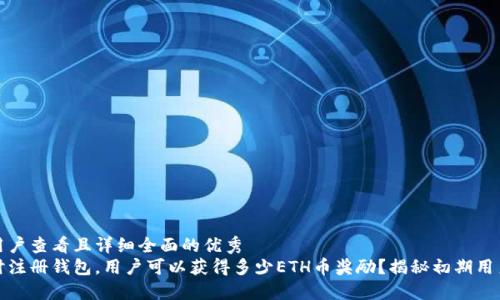 思考一个吸引用户查看且详细全面的优秀   
以太坊刚推出时注册钱包，用户可以获得多少ETH币奖励？揭秘初期用户的红利与现状