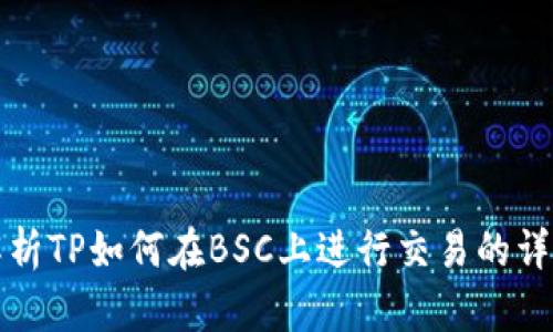 全面解析TP如何在BSC上进行交易的详细指南