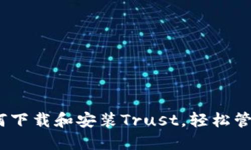 全方位指南：如何下载和安装Trust，轻松管理你的加密资产